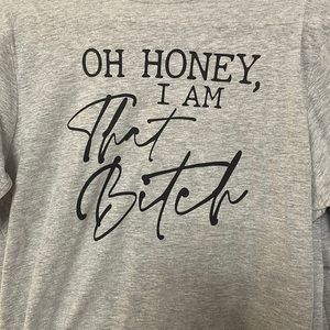 Oh Honey I am that B**** graphic T
